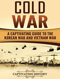 Captivating History [History, Captivating] — Cold War: A Captivating Guide to the Korean War and Vietnam War