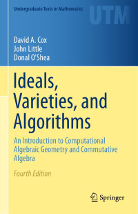 Cox, David A., Little, John, O'Shea, Donal — Ideals, Varieties, and Algorithms: An Introduction to Computational Algebraic Geometry and Commutative Algebra (Undergraduate Texts in Mathematics)