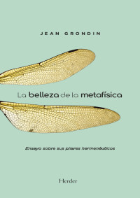 Grondin, Jean — La belleza de la metafísica: Ensayo sobre sus pilares hermenéuticos (Spanish Edition)