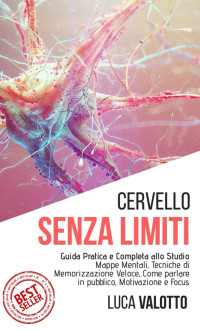 Valotto, Luca — Cervello Senza Limiti: Guida Pratica e Completa allo Studio - Mappe Mentali, Tecniche di Memorizzazione Veloce, Come parlare in pubblico, Motivazione e Focus. (Italian Edition)