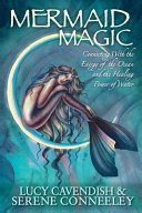 Lucy Cavendish, Serene Conneeley — Mermaid Magic : Connecting With the Energy of the Ocean and the Healing Power of Water