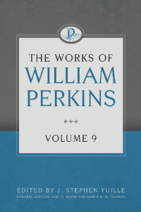 William Perkins — The Works of William Perkins, Volume 9