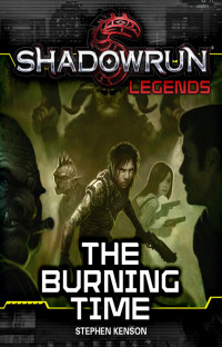 Stephen Kenson [Kenson, Stephen] — Shadowrun Legends: The Burning Time