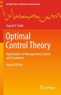 Sethi, Suresh P. — Optimal Control Theory: Applications to Management Science and Economics, Fourth Edition