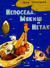 Ефим Петрович Чеповецкий — Непоседа, Мякиш и Нетак. Повесть-сказка