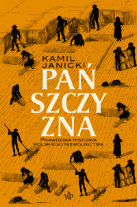 Kamil Janicki — Pańszczyzna. Prawdziwa historia polskiego niewolnictwa