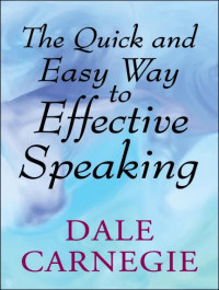 Dale Carnegie — The Quick and Easy Way to Effective Speaking Dale Carnegie