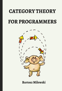 Bartosz Milewski — Category Theory for Programmers (Scala edition)