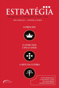 Sun Tzu & Nicolau Maquiavel & Miyamoto Musashi — O Essencial da Estratégia: O Príncipe | O Livro dos Cinco Anéis | A Arte da Guerra