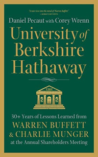 Daniel Pecaut, Corey Wrenn — University of Berkshire Hathaway : 30 Years of Lessons Learned from Warren Buffett & Charlie Munger at the Annual Shareholders Meeting
