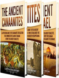 Captivating History [History, Captivating] — Ancient Civilizations: A Captivating Guide to the Ancient Canaanites, Hittites and Ancient Israel and Their Role in Biblical History