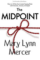 Mercer, Mary L. — The Midpoint: How to Write the Central Turning Point with Emotion, Tension, & Depth