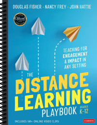 Douglas Fisher,Nancy Frey,John Hattie — The Distance Learning Playbook, Grades K-12: Teaching for Engagement and Impact in Any Setting