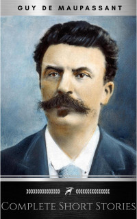 Guy de Maupassant — Complete Short Stories of Guy De Maupassant