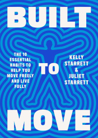 Kelly Starrett & Juliet Starrett — Built to Move: The Ten Essential Habits to Help You Move Freely and Live Fully
