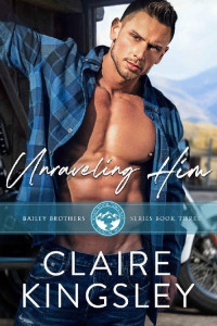 Claire Kingsley [Kingsley, Claire] — Unraveling Him (Bailey Brothers #3)