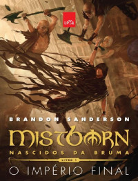 Brandon Sanderson — O Império Final Mistborn Nascidos da Bruma - O Império Final - Vol 01