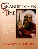 Budapest, Zsuzsanna E. — The Grandmother of Time: A Woman's Book of Celebrations, Spells, and Sacred Objects for Every Month of the Year