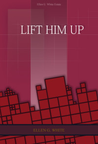 Ellen G. White [White, Ellen Gould] — Lift Him Up