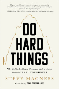 Steve Magness — Do Hard Things : Why We Get Resilience Wrong and the Surprising Science of Real Toughness