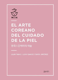 Lilin Yang & Leah Ganse & Sara Jiménez [Yang, Lilin] — El arte coreano del cuidado de la piel