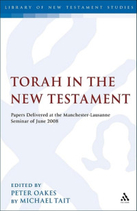 Peter Oakes & Michael Tait [Oakes, Peter & Tait, Michael] — Torah in the New Testament: Papers Delivered at the Manchester-Lausanne Seminar of June 2008