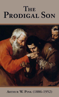 Arthur W. Pink — The Prodigal Son