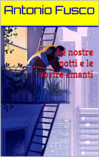 Antonio Fusco — Le nostre notti e le nostre amanti (Italian Edition)