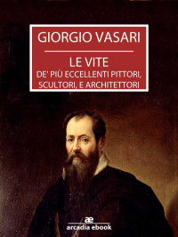 Giorgio Vasari — Le vite de' più eccellenti pittori, scultori, e architettori