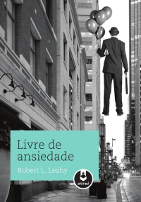 Robert L. Leahy [Leahy, Robert L.] — Livre de ansiedade