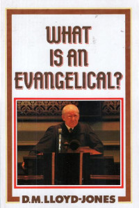 David Martyn Lloyd-Jones [Lloyd-Jones, David Martyn] — What Is an Evangelical?