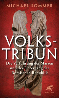 Michael Sommer — Volkstribun: Die Verführung der Massen und der Untergang der Römischen Republik