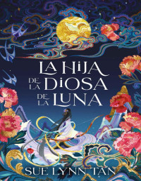 Sue Lynn Tan — La hija de la diosa de la luna