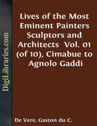 Giorgio Vasari — Lives of the Most Eminent Painters Sculptors and Architects / Vol. 01 (of 10), Cimabue to Agnolo Gaddi