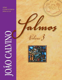 Calvino, João — Comentário de Salmos - Vol. 3 (Série Comentários Bíblicos João Calvino)