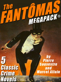 Pierre Souvestre, Marcel Allain — The Fantomas Megapack (Books 1-5)