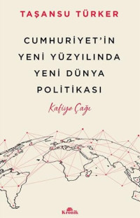 Taşansu Türker — Cumhuriyet'in Yeni Yüzyılında Yeni Dünya Politikası - Kafiye Çağı