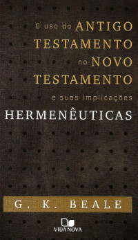 G. K. Beale — Uso Do Antigo Testamento No Novo Testamento E Suas Implicacoes Hermeneuticas, O