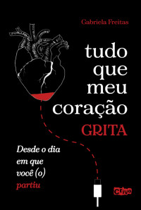 Gabriela Freitas — Tudo que meu coração grita desde o dia em que você (o) partiu