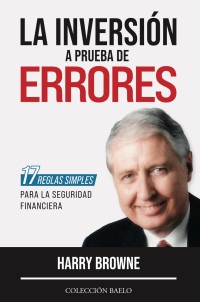 Harry Browne — La Inversión a Prueba de Errores: 17 reglas simples para la seguridad financiera 