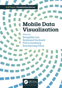 Bongshin Lee, Raimund Dachselt, Petra Isenberg, Eun Kyoung Choe — Mobile Data Visualization