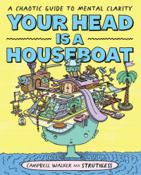 Campbell Walker — Your Head is a Houseboat: A Chaotic Guide to Mental Clarity