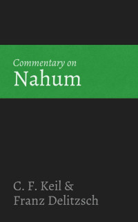 C. F. Keil & Franz Delitzsch [Keil, C. F. & Delitzsch, Franz] — Commentary on Nahum
