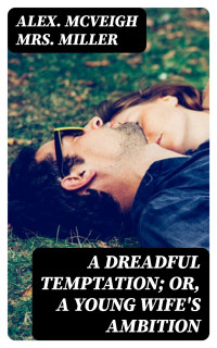 Alex. McVeigh Mrs. Miller — A Dreadful Temptation; or, A Young Wife's Ambition
