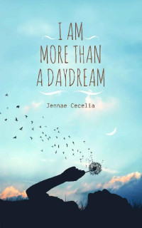 Jennae Cecelia [Cecelia, Jennae] — I Am More Than a Daydream