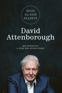 Attenborough, David — Život na naší planetě: Mé svědectví a vize pro budoucnost