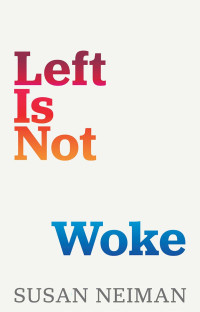 Susan Neiman — Left Is Not Woke
