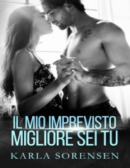 Karla Sorensen [Sorensen, Karla] — Il mio imprevisto migliore sei tu