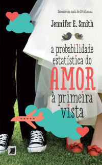 Jennifer E. Smith — A Probabilidade estatística do Amor à primeira Vista
