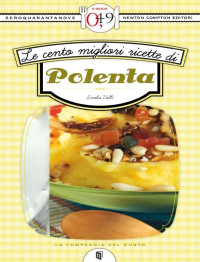 Emilia Valli [Valli, Emilia] — Le cento migliori ricette di polenta